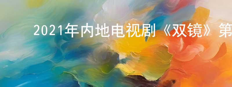 ﻿陈加飞的动漫综艺大全,﻿2021年内地电视剧《双镜》第12集[国语字幕]迅雷下载_电影天堂